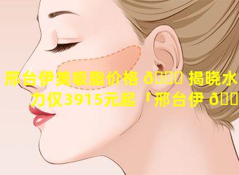 邢台伊美吸脂价格 🐝 揭晓水动力仅3915元起「邢台伊 🕸 美整形做双眼皮怎么样」